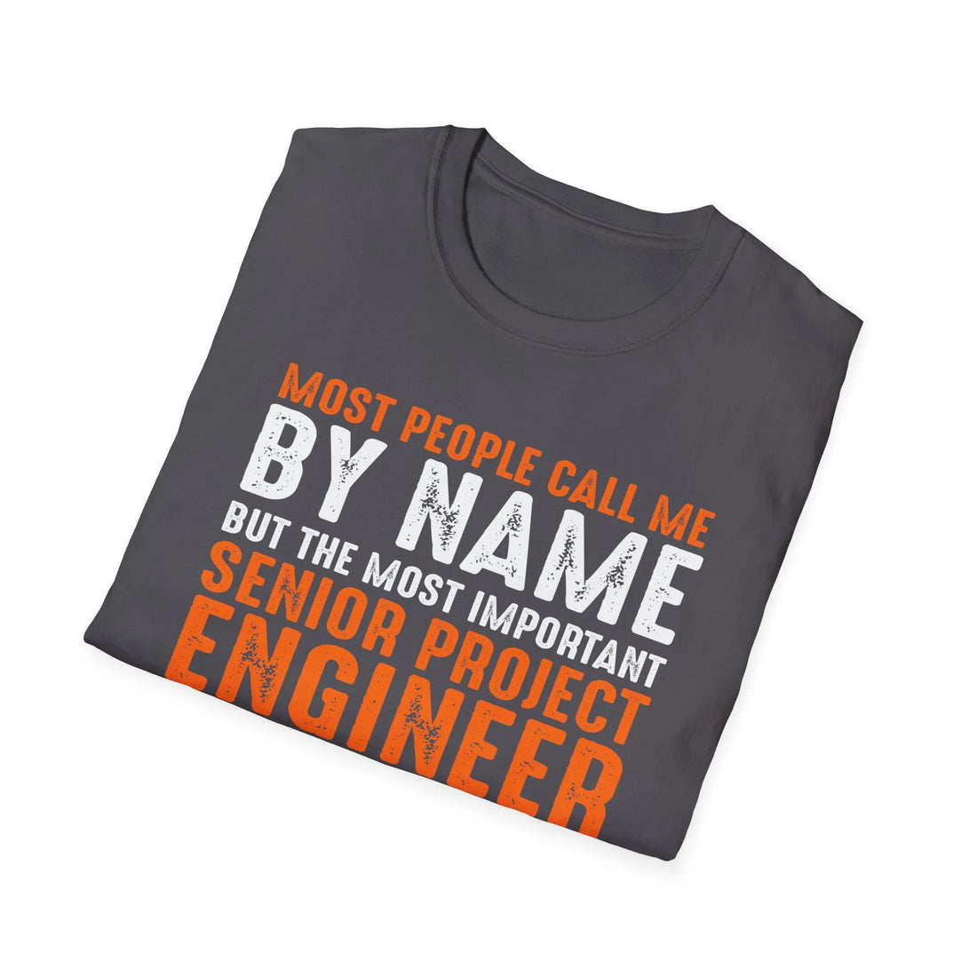 Most People Call Me By Name But The Most Important Senior Project Engineer - Unisex T-shirt