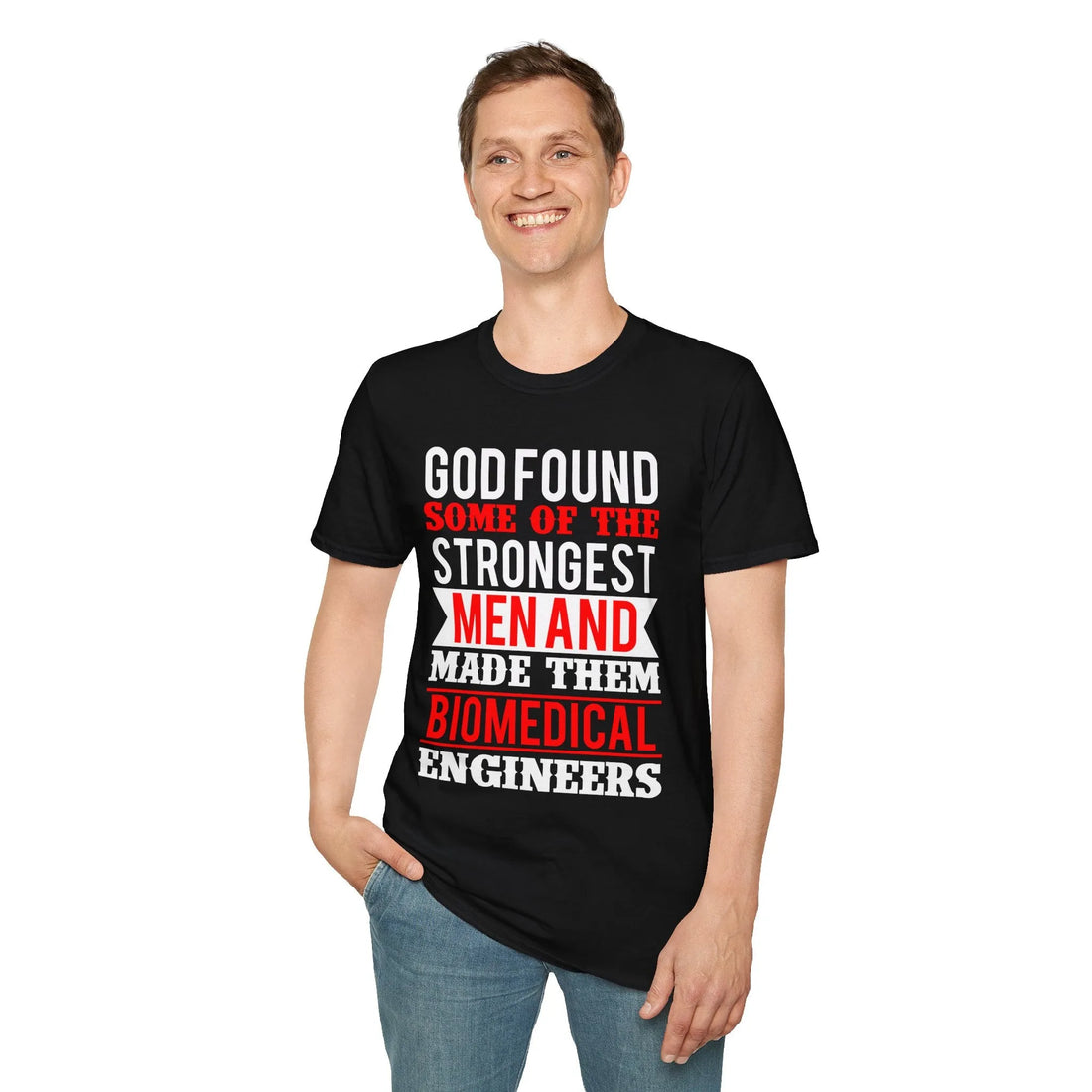 God Found Some Of The Strongest Men And Made Them Biomedical Engineers T-Shirt - Unisex T-Shirt - Lightweight Fabric Various Colors