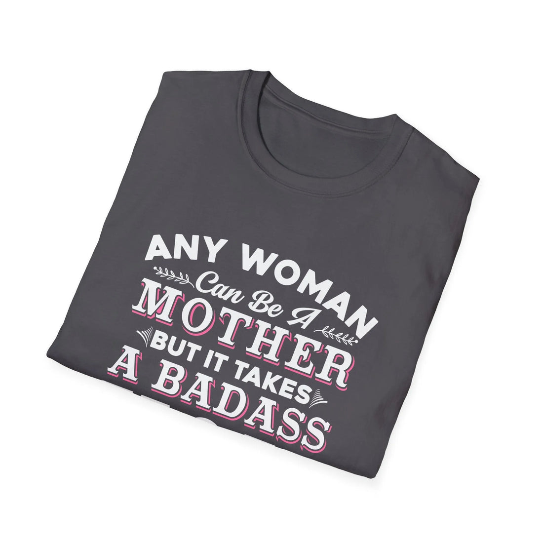 Any Woman Can Be A Mother But It Takes Badass Mom To Raise An Engineers - Unisex T-Shirt