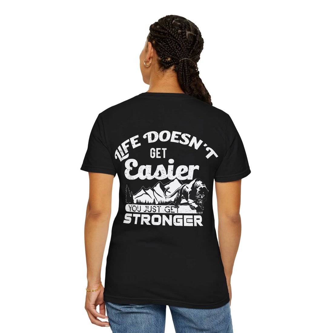 Life Doesn't Get Easier, You Just Get Stronger, Unisex Garment-Dyed T-shirt