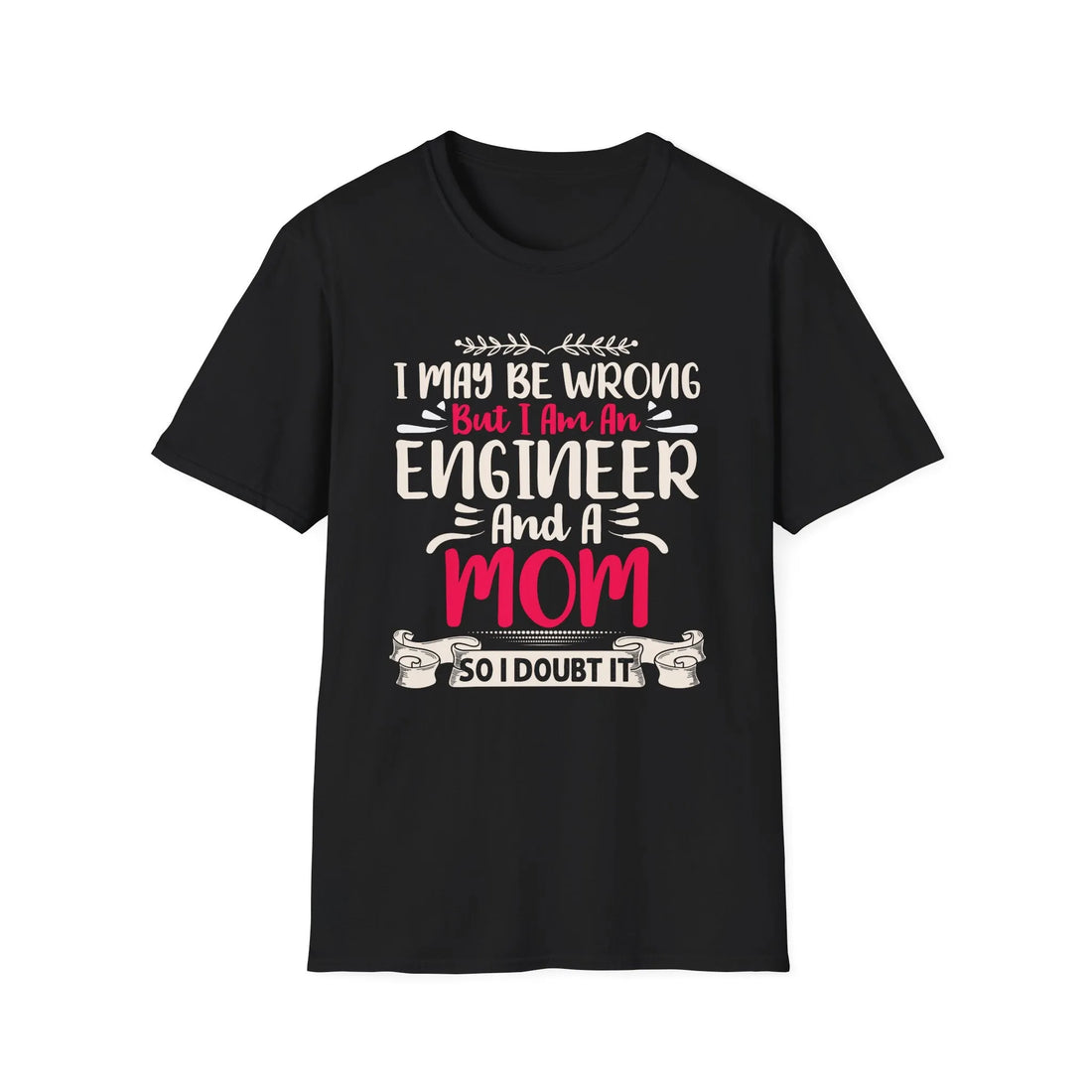 I May Be Wrong But I Am An Engineer - Unisex T-Shirt