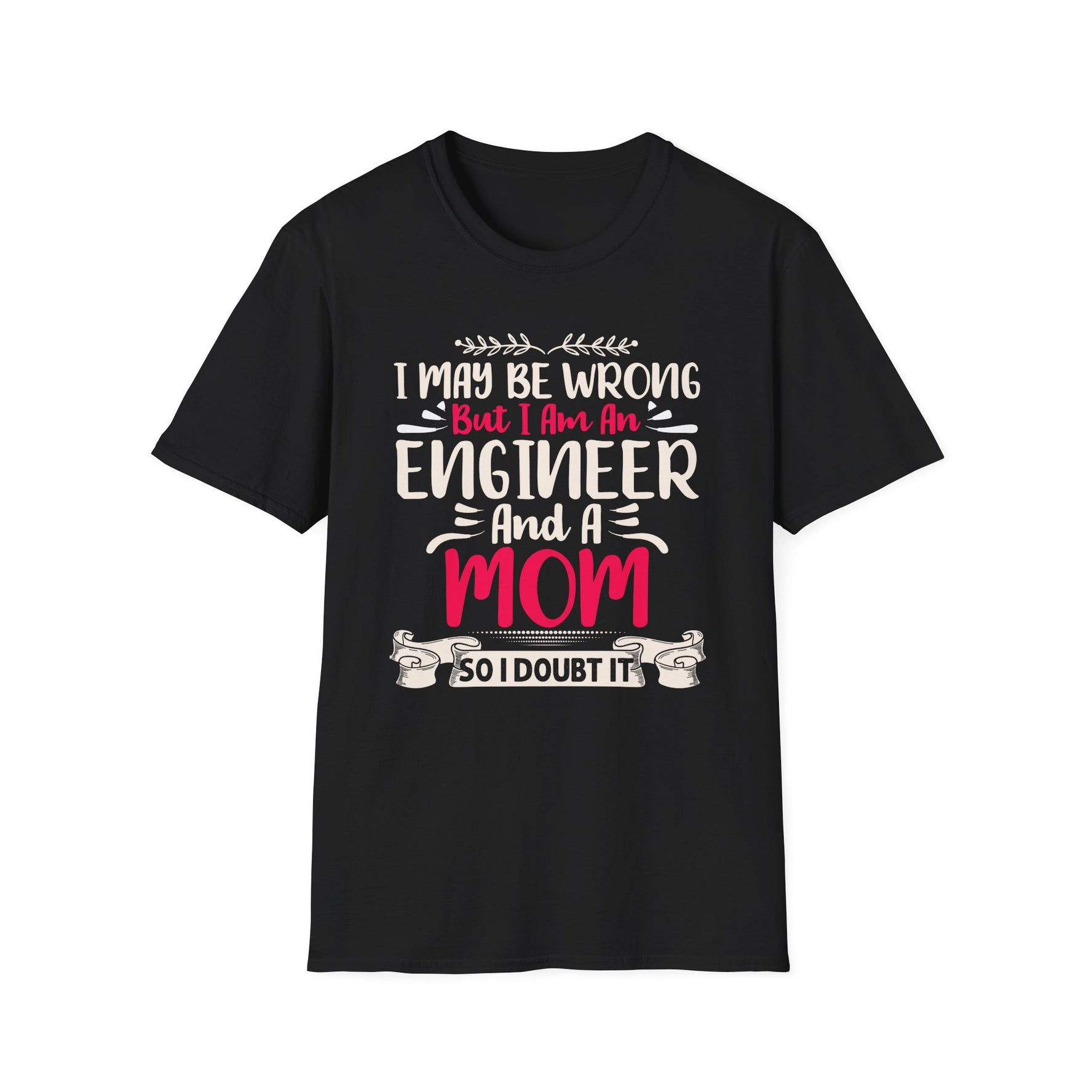 I May Be Wrong But I Am An Engineer - Unisex T-Shirt