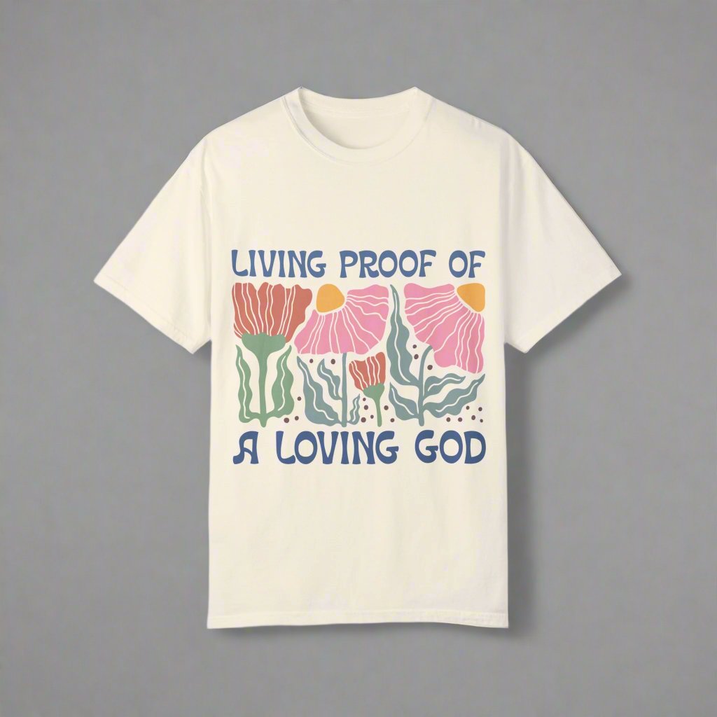 Living Proof Of A Loving God , Unisex Garment-Dyed T-shirt