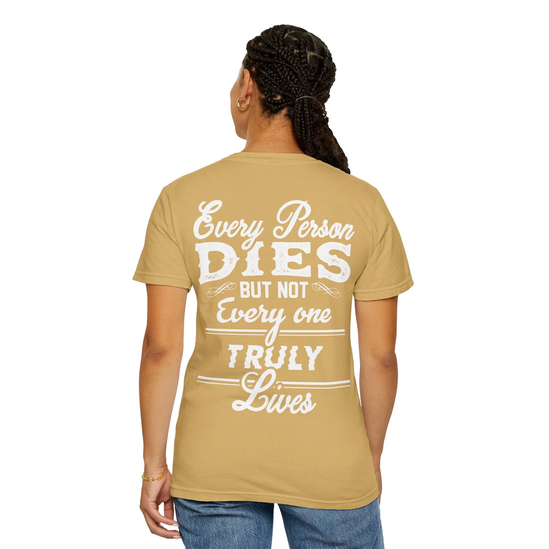 Every Person Dies But Not Everyone Truly Lives, Unisex Garment-Dyed T-shirt