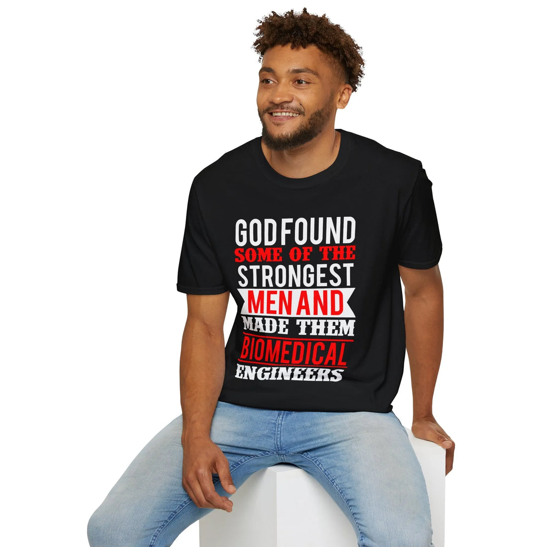 God Found Some Of The Strongest Men And Made Them Biomedical Engineers T-Shirt - Unisex T-Shirt - Lightweight Fabric Various Colors