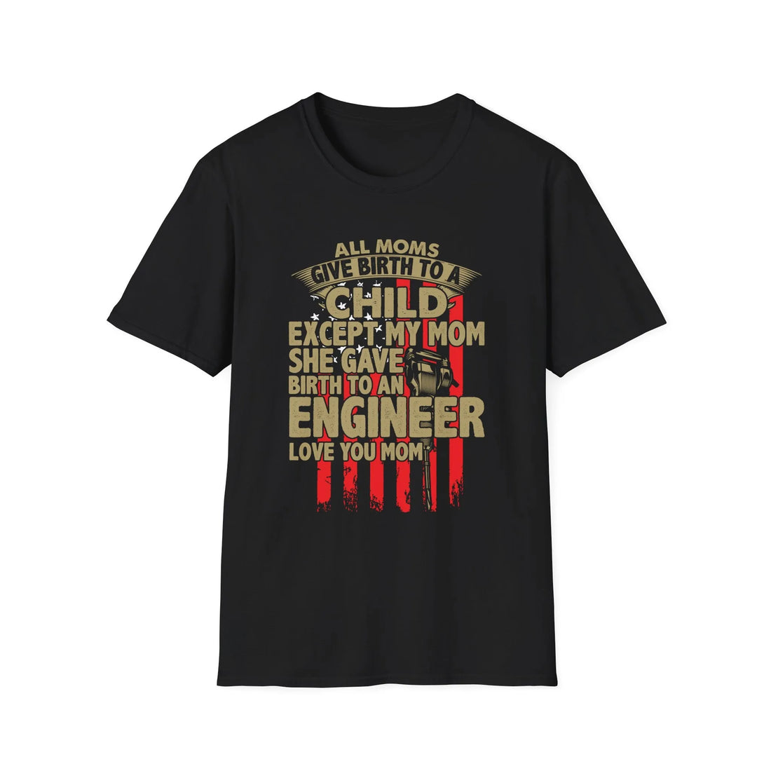 All Moms Give Birth To A Child Except My Mom She Gave Birth To An Engineer Love You Mom - Unisex T-Shirt