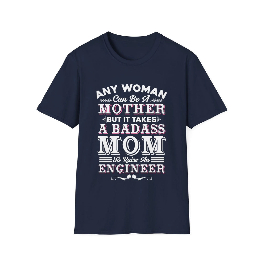 Any Woman Can Be A Mother But It Takes Badass Mom To Raise An Engineers - Unisex T-Shirt