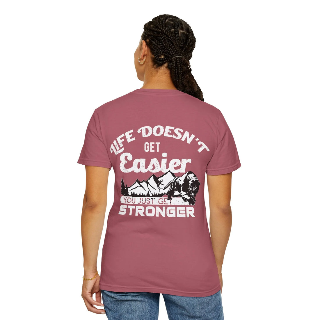 Life Doesn't Get Easier, You Just Get Stronger, Unisex Garment-Dyed T-shirt