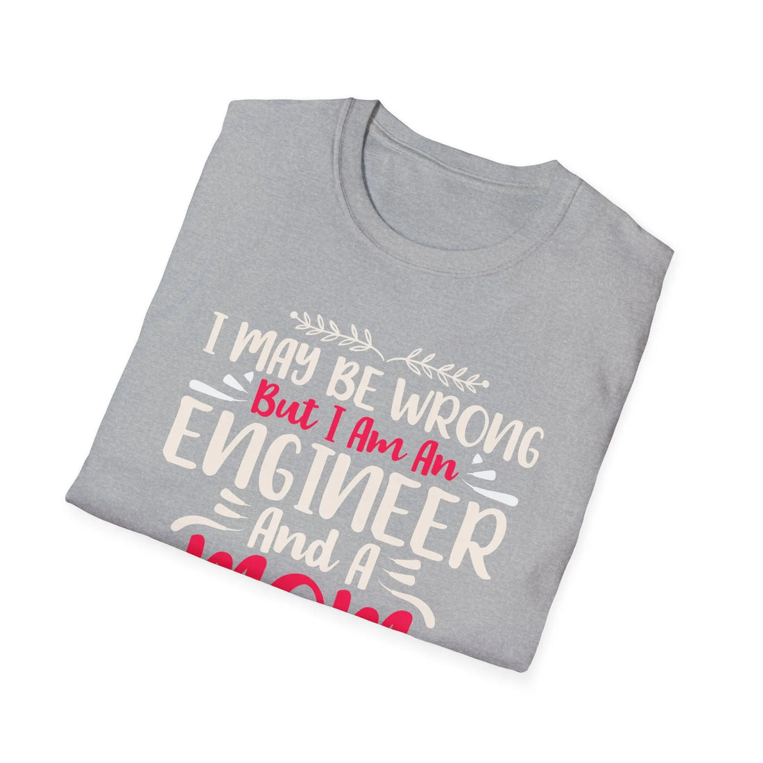 I May Be Wrong But I Am An Engineer - Unisex T-Shirt