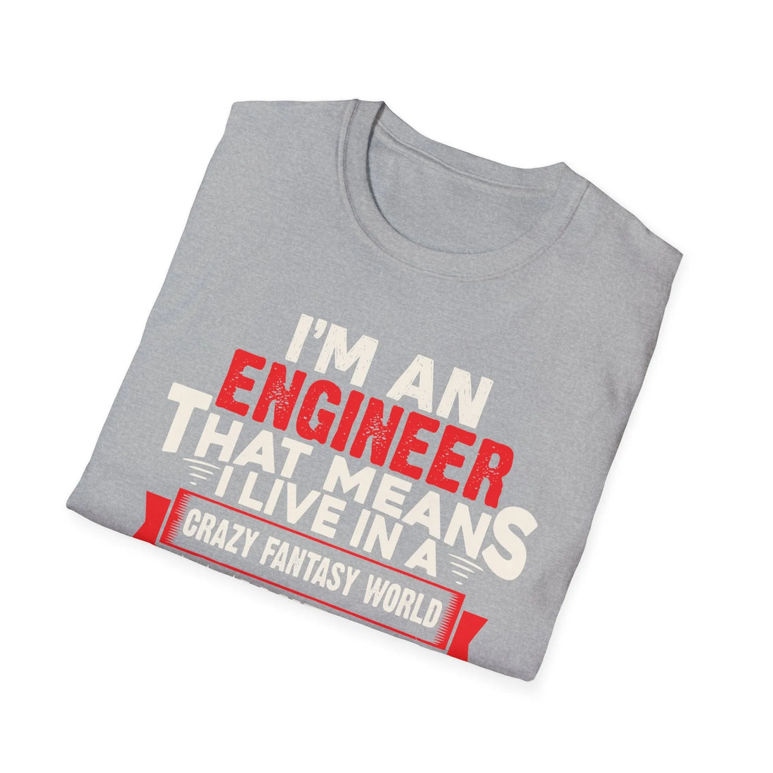 I Am An Engineers That Means I Live In A Fantasy World - Unisex T-Shirt