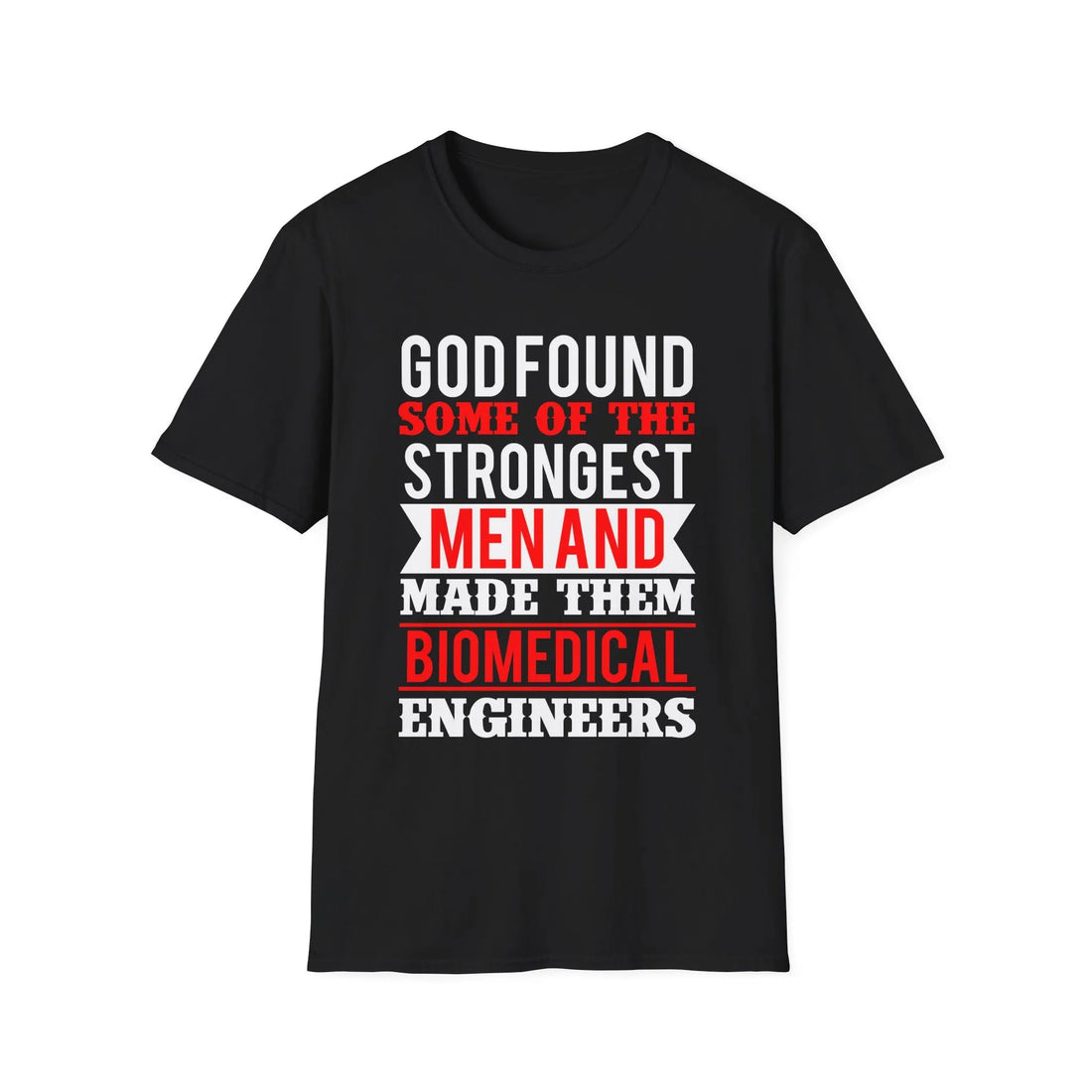 God Found Some Of The Strongest Men And Made Them Biomedical Engineers T-Shirt - Unisex T-Shirt - Lightweight Fabric Various Colors