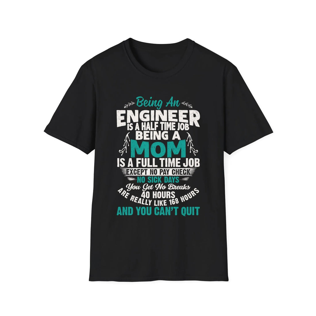 Being An Engineers Is A Half Time Job But Being A Mom Is A Full Time Job  - Unisex T-Shirt