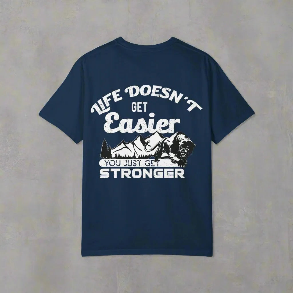 Life Doesn't Get Easier, You Just Get Stronger, Unisex Garment-Dyed T-shirt