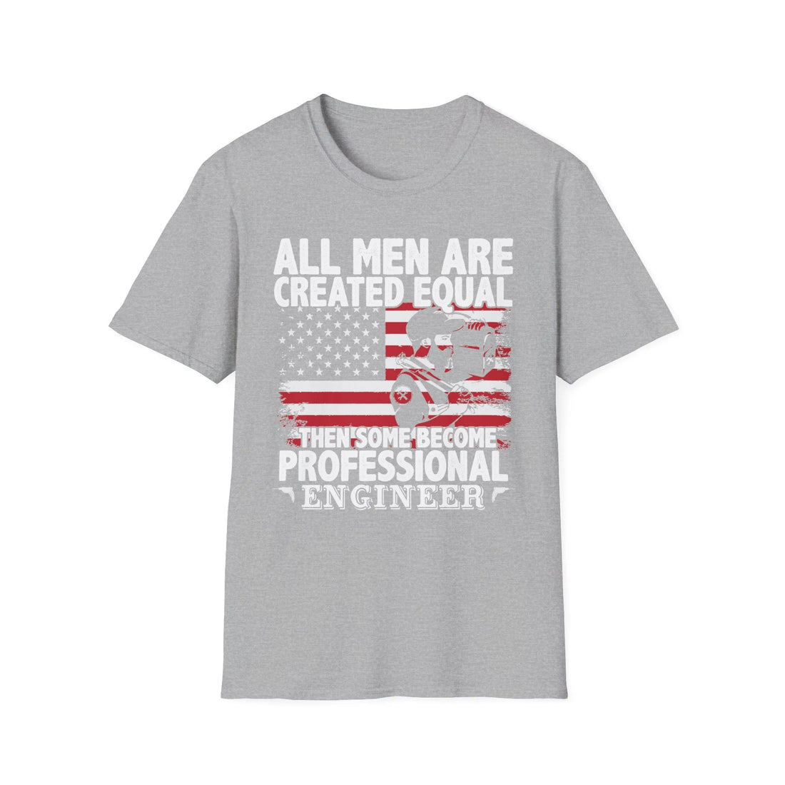 All Men Are Created Equal Then Some Become Professional Engineers - Unisex T-Shirt