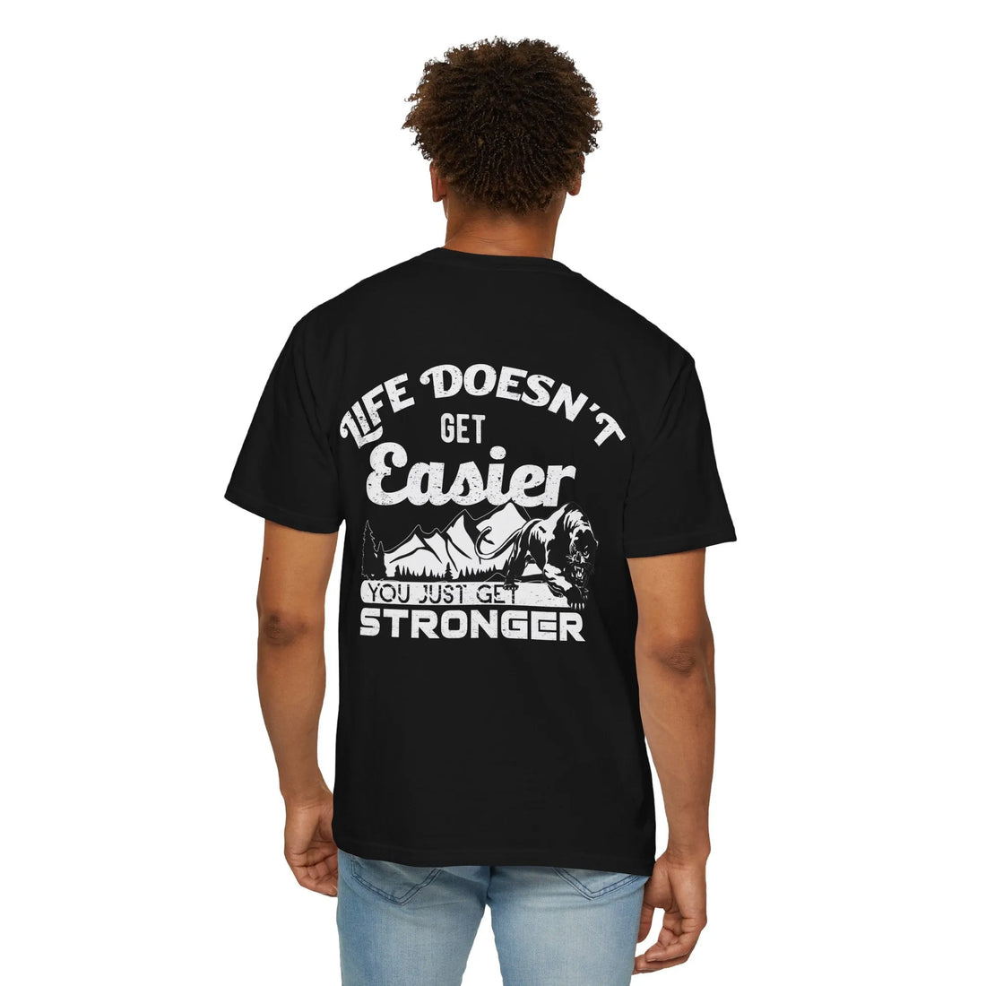 Life Doesn't Get Easier, You Just Get Stronger, Unisex Garment-Dyed T-shirt