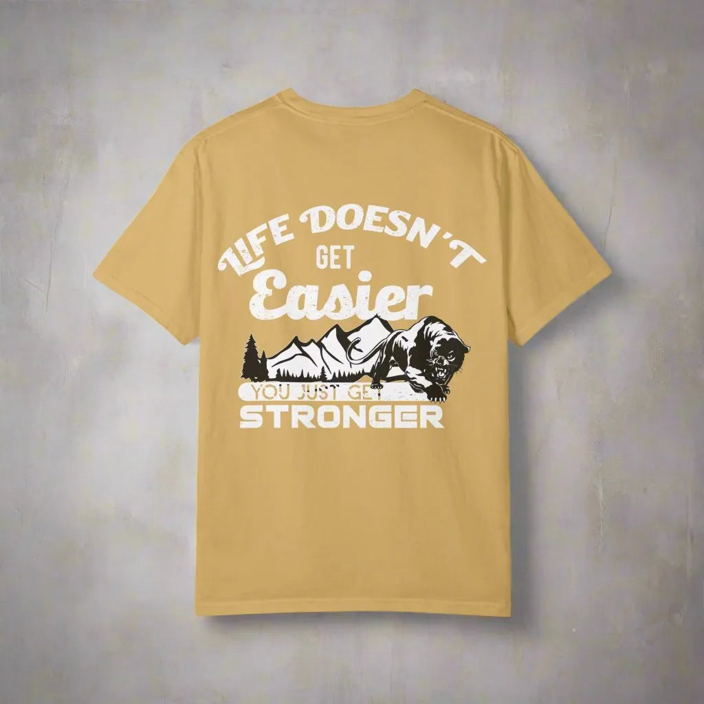 Life Doesn't Get Easier, You Just Get Stronger, Unisex Garment-Dyed T-shirt