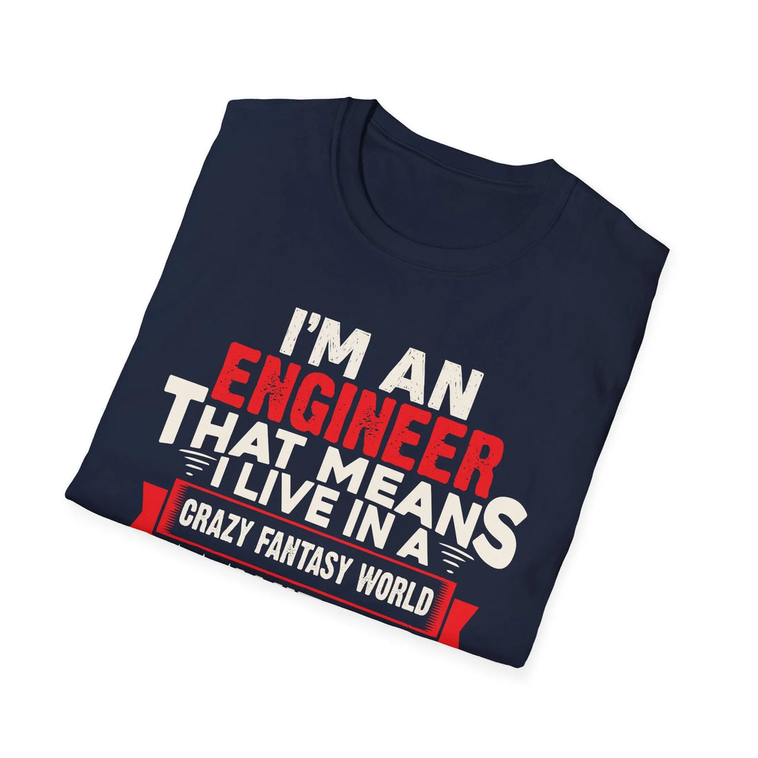 I Am An Engineers That Means I Live In A Fantasy World - Unisex T-Shirt