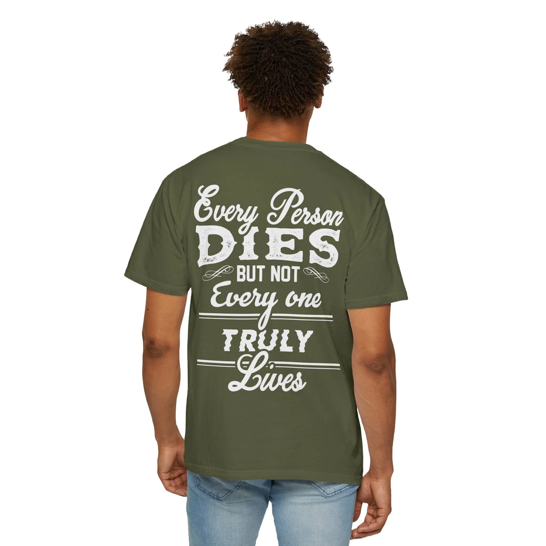 Every Person Dies But Not Everyone Truly Lives, Unisex Garment-Dyed T-shirt