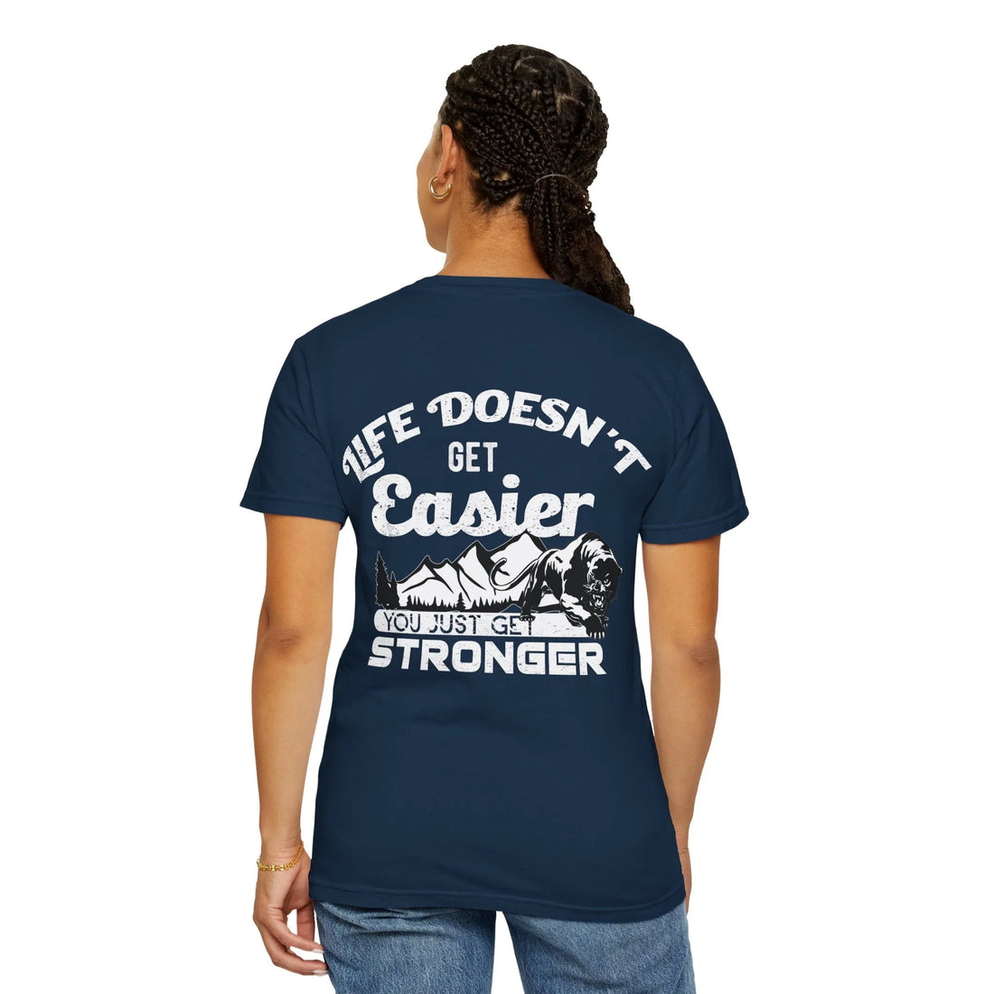 Life Doesn't Get Easier, You Just Get Stronger, Unisex Garment-Dyed T-shirt