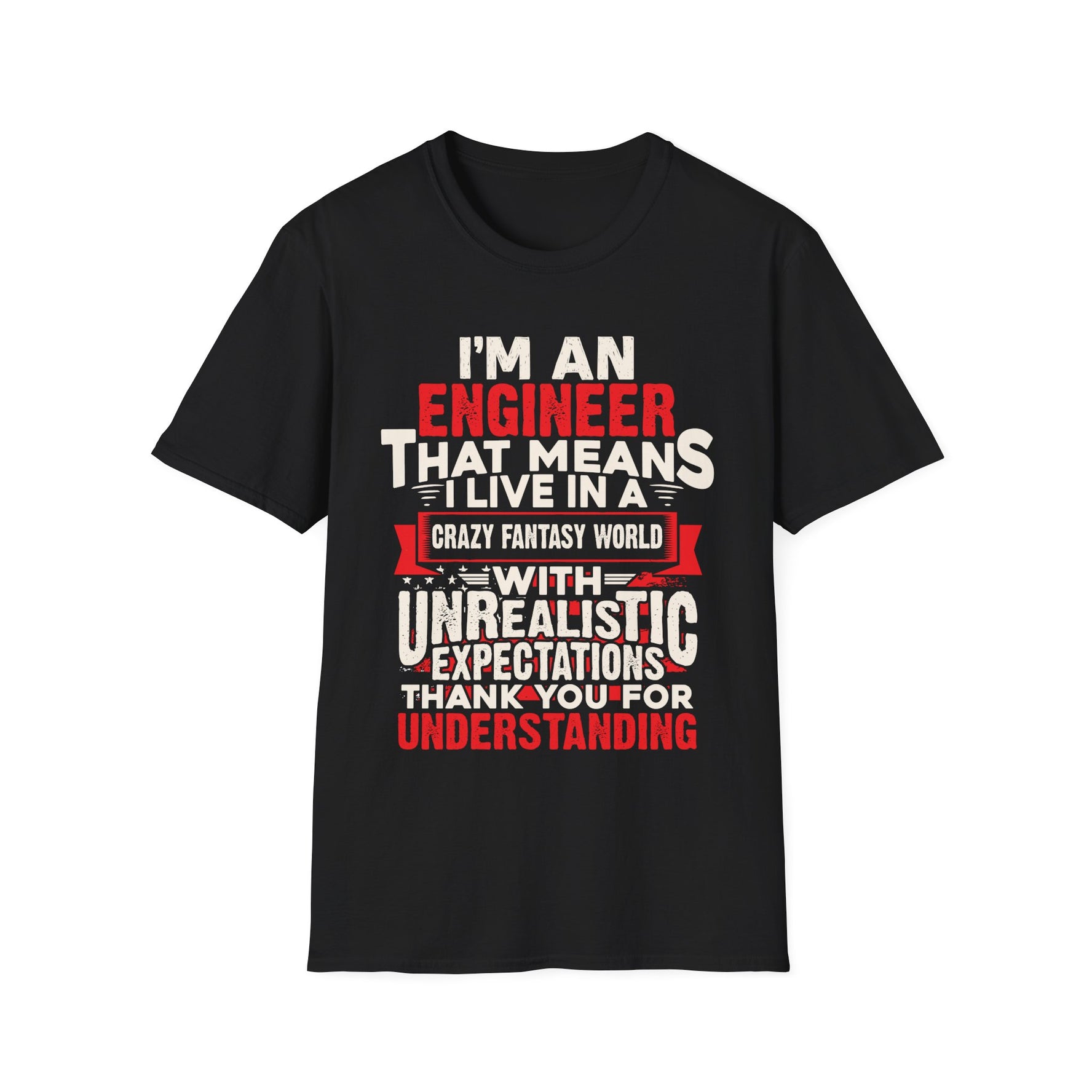 I Am An Engineers That Means I Live In A Fantasy World - Unisex T-Shirt