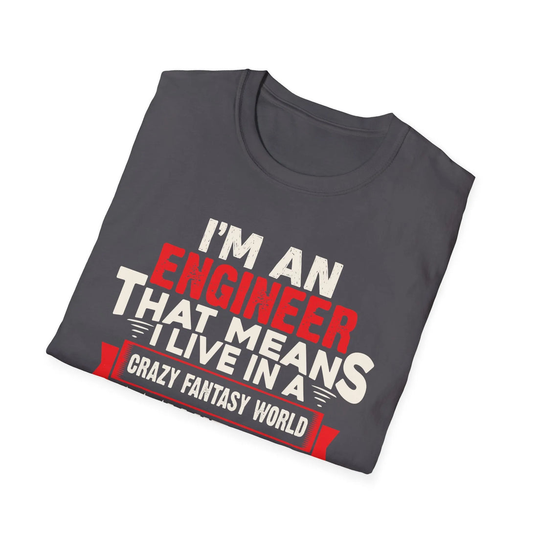 I Am An Engineers That Means I Live In A Fantasy World - Unisex T-Shirt