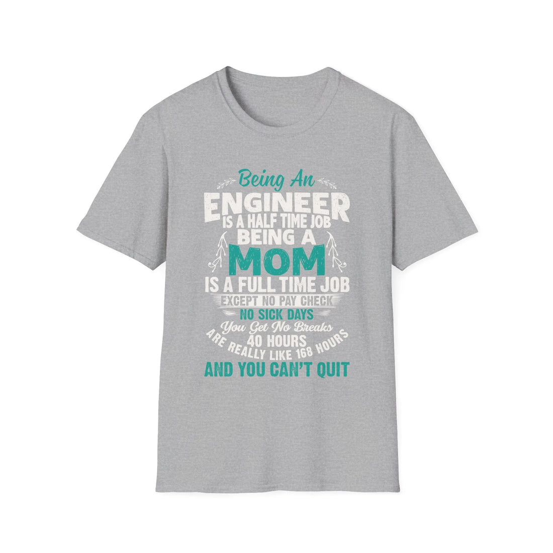 Being An Engineers Is A Half Time Job But Being A Mom Is A Full Time Job  - Unisex T-Shirt