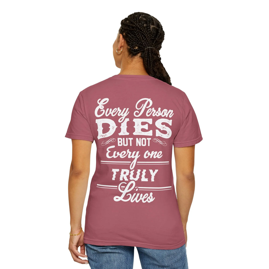 Every Person Dies But Not Everyone Truly Lives, Unisex Garment-Dyed T-shirt