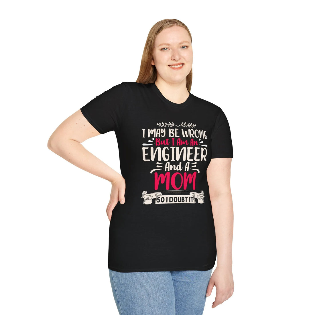 I May Be Wrong But I Am An Engineer - Unisex T-Shirt