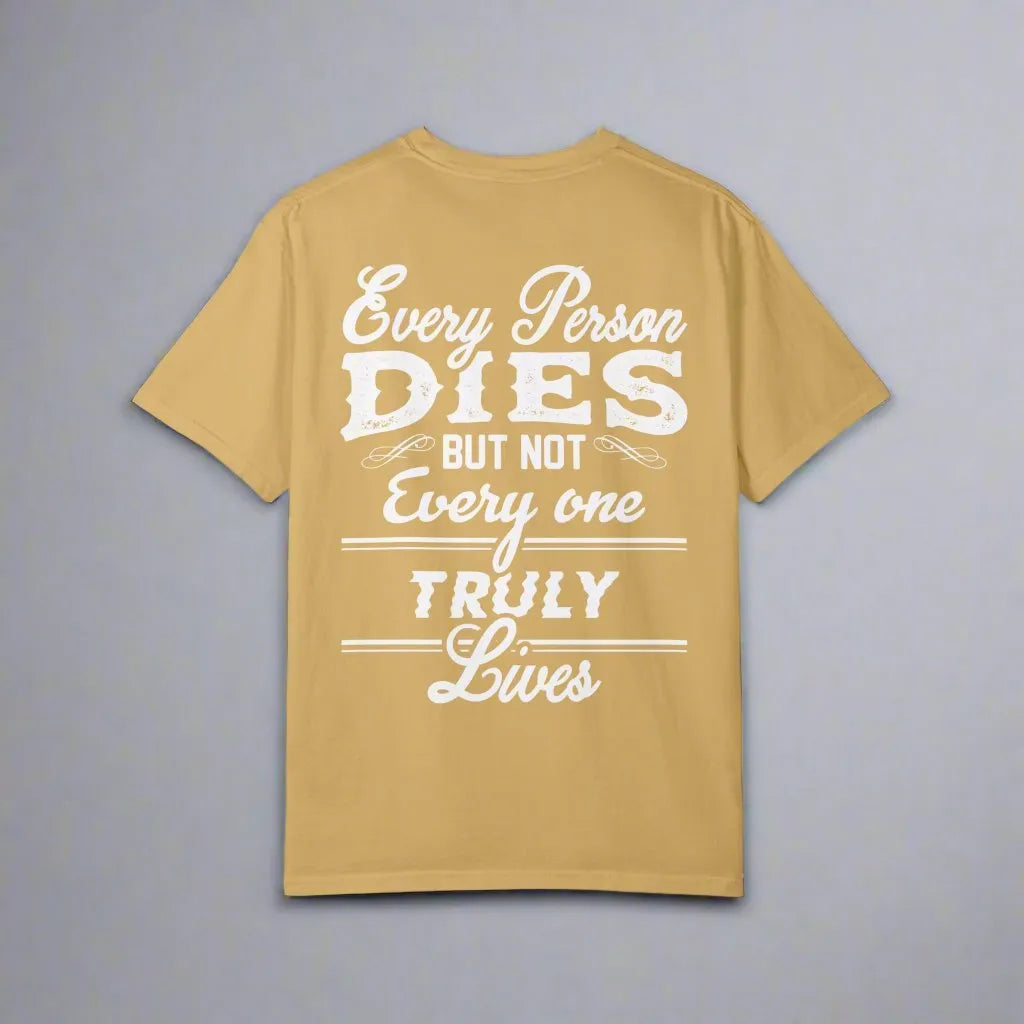 Every Person Dies But Not Everyone Truly Lives, Unisex Garment-Dyed T-shirt