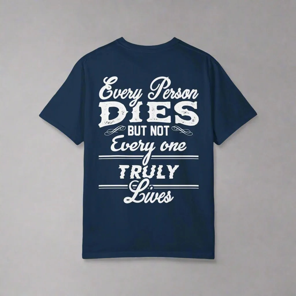 Every Person Dies But Not Everyone Truly Lives, Unisex Garment-Dyed T-shirt