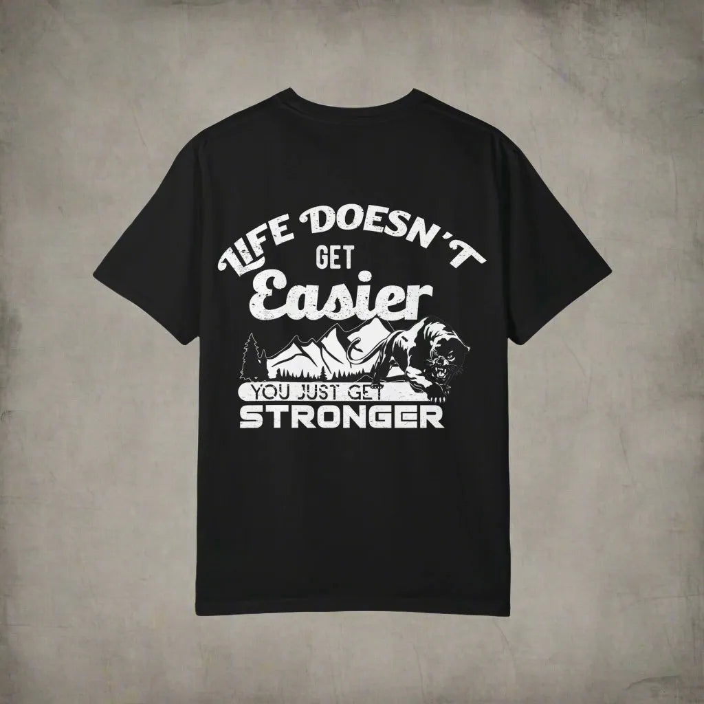 Life Doesn't Get Easier, You Just Get Stronger, Unisex Garment-Dyed T-shirt