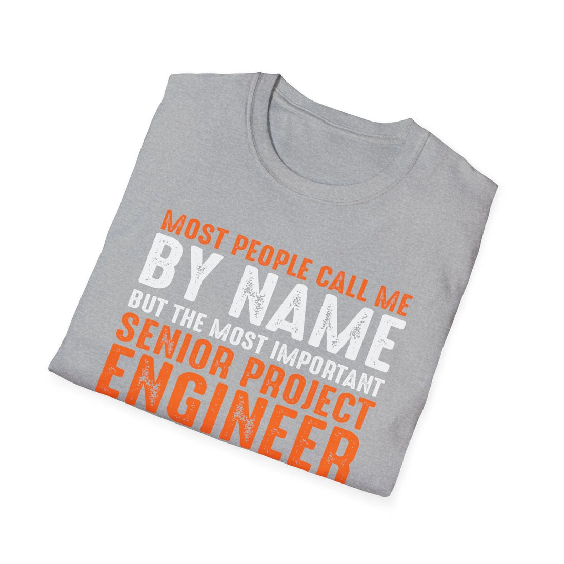 Most People Call Me By Name But The Most Important Senior Project Engineer - Unisex T-shirt