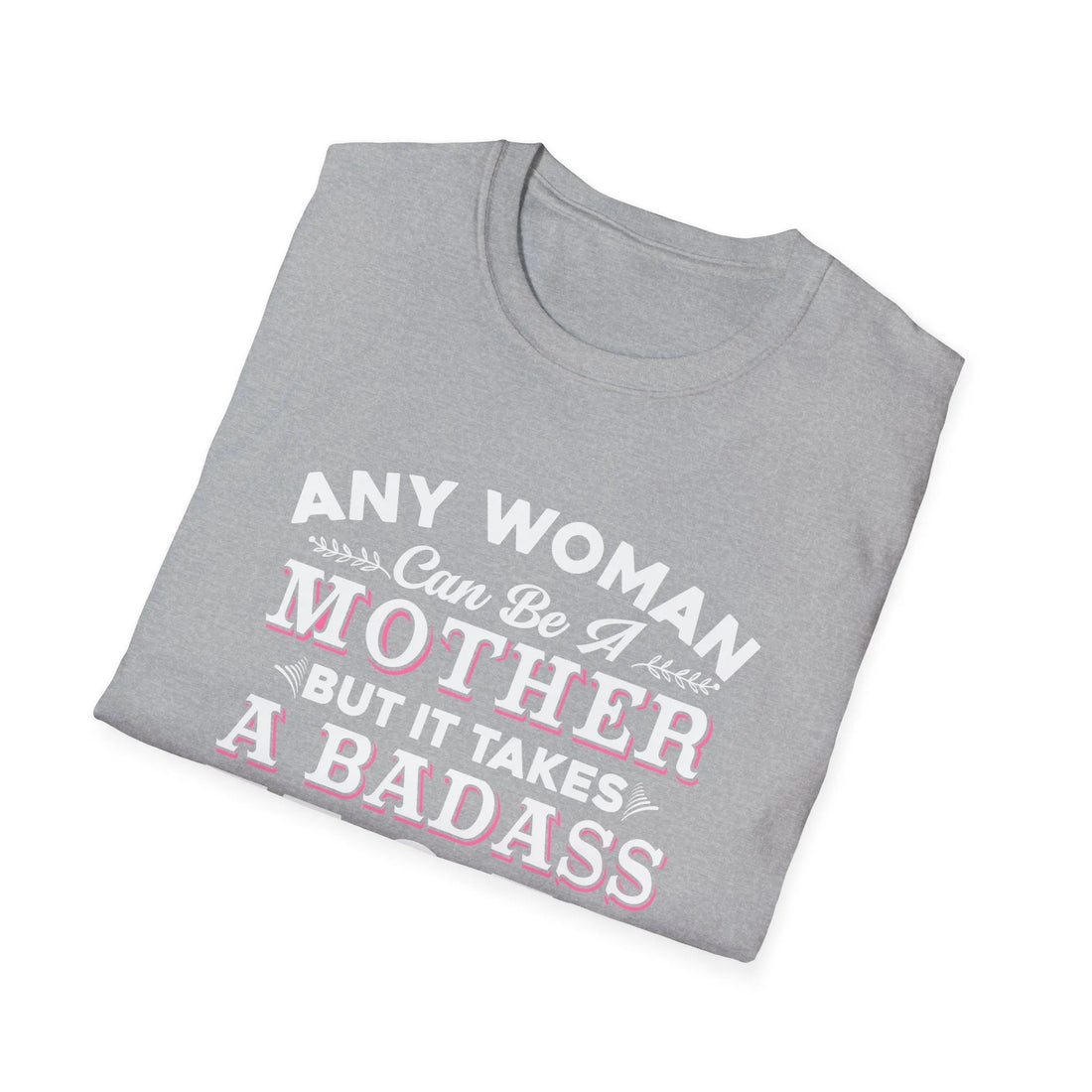 Any Woman Can Be A Mother But It Takes Badass Mom To Raise An Engineers - Unisex T-Shirt