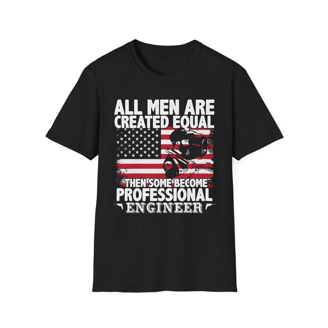 All Men Are Created Equal Then Some Become Professional Engineers - Unisex T-Shirt