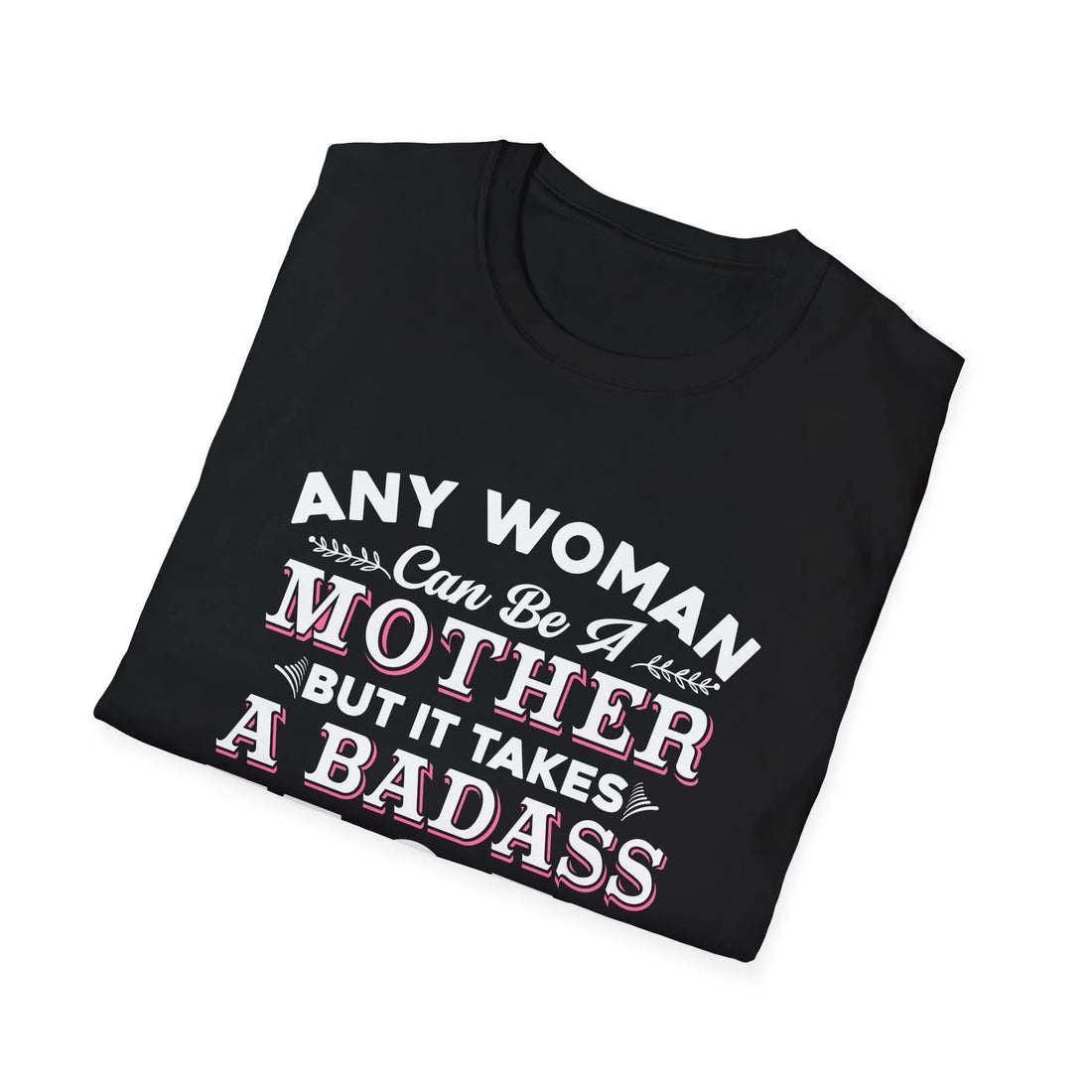 Any Woman Can Be A Mother But It Takes Badass Mom To Raise An Engineers - Unisex T-Shirt