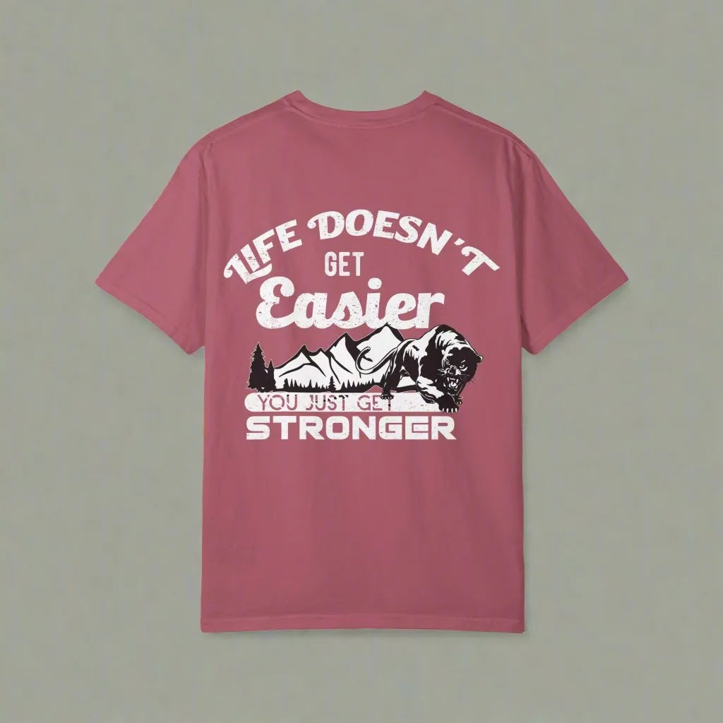 Life Doesn't Get Easier, You Just Get Stronger, Unisex Garment-Dyed T-shirt