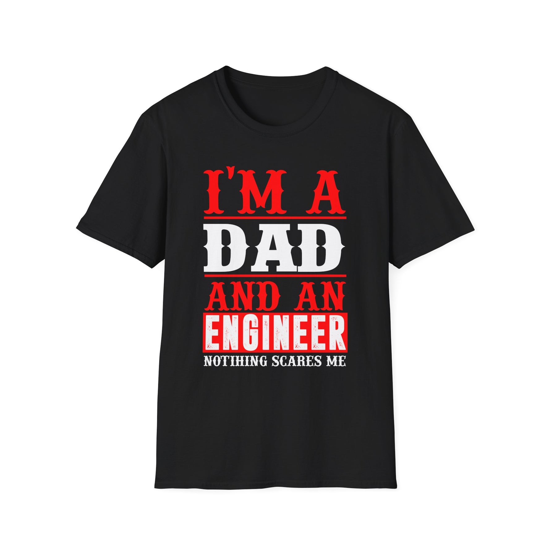 I'm A Dad And An Engineer Nothing Scares Me - Unisex T-Shirt