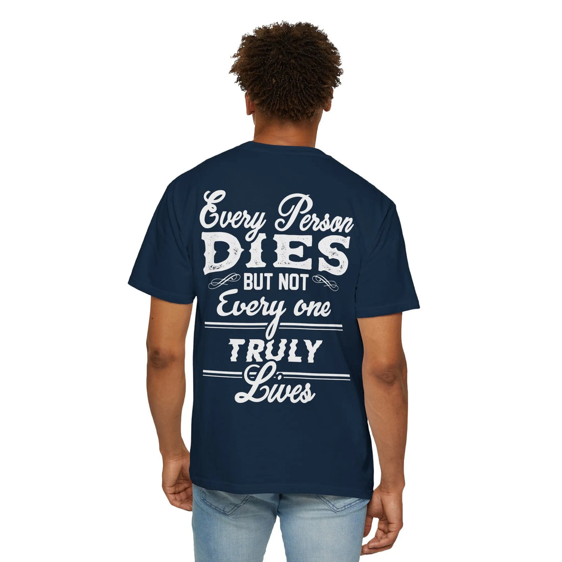 Every Person Dies But Not Everyone Truly Lives, Unisex Garment-Dyed T-shirt