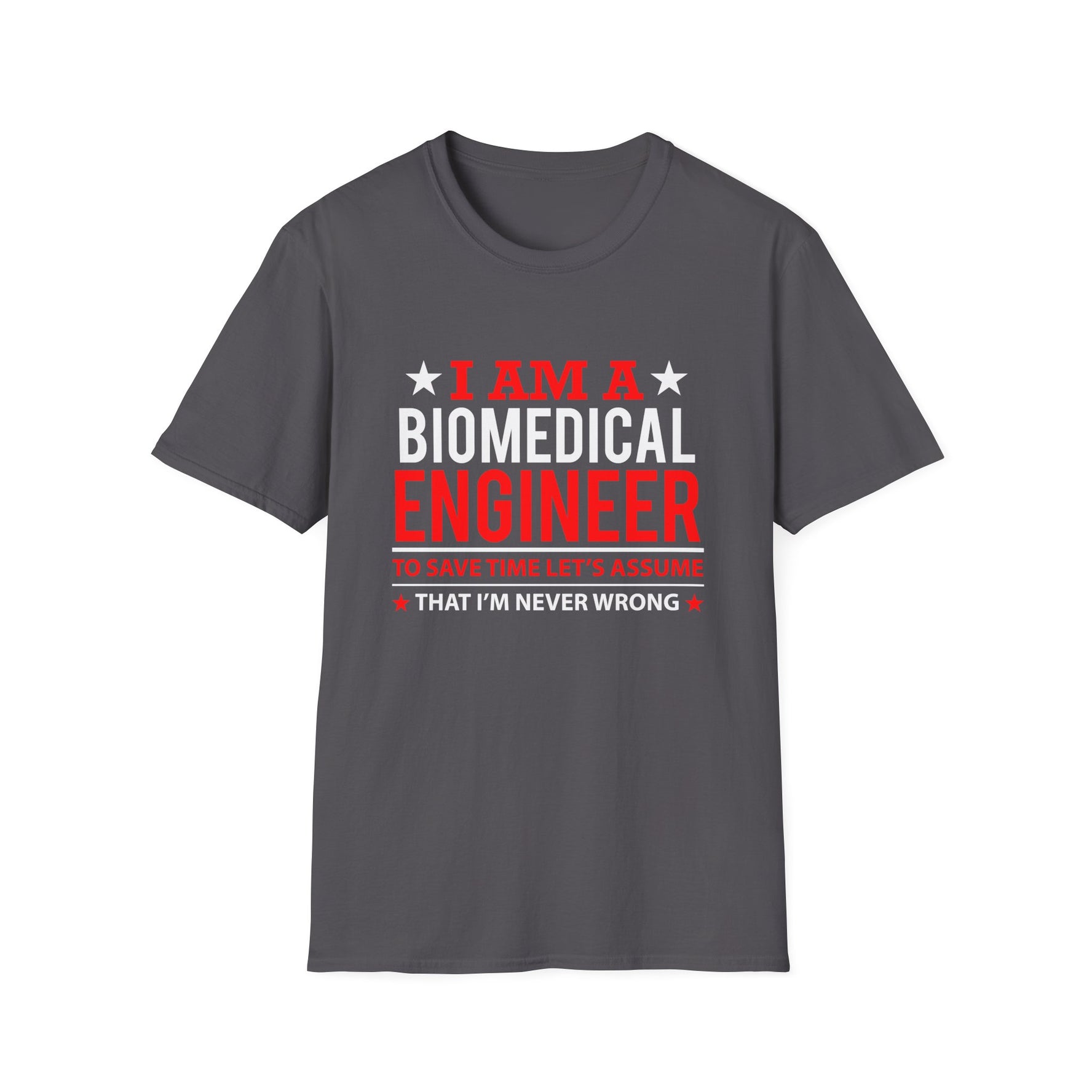 I Am a Biomedical Engineer To Save Time Let's Assume That I'm Never Wrong T-shirt - Unisex T-Shirt - Lightweight Fabric