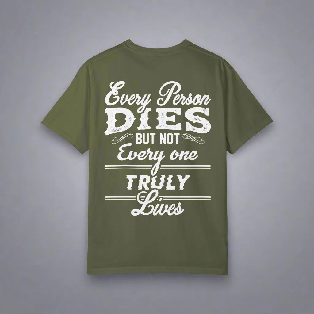 Every Person Dies But Not Everyone Truly Lives, Unisex Garment-Dyed T-shirt