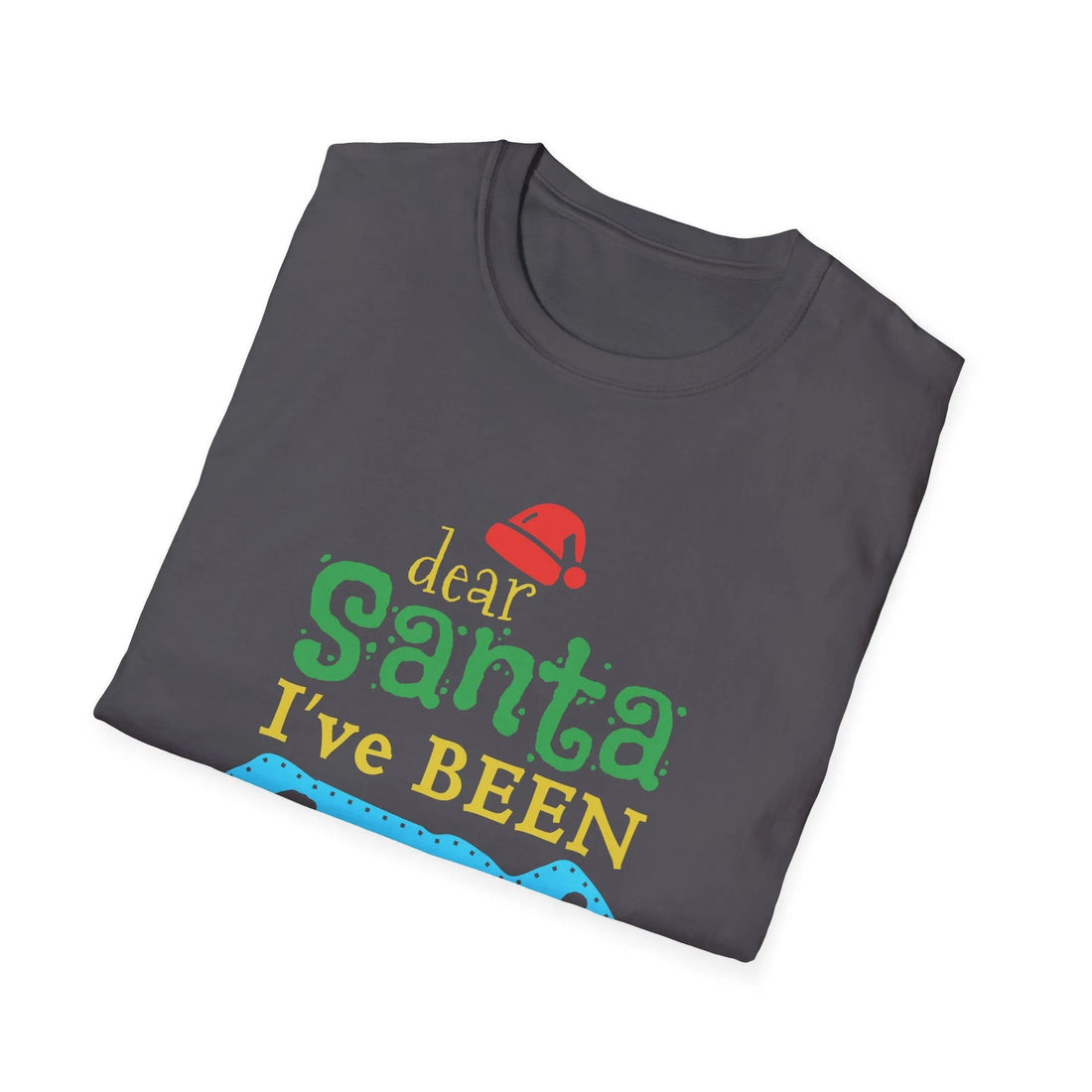 Dear Santa I've Been Good - Unisex T-Shirt