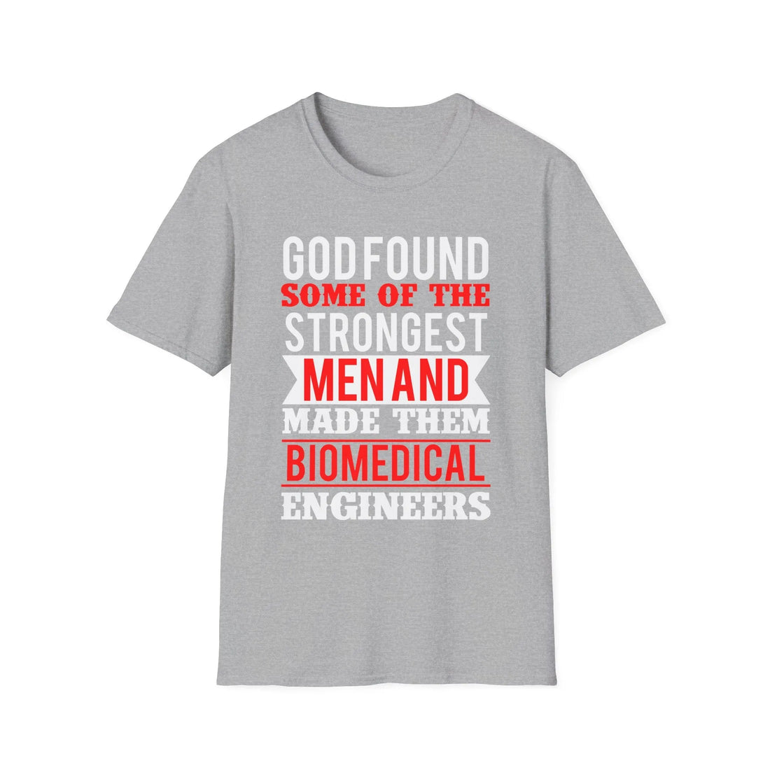 God Found Some Of The Strongest Men And Made Them Biomedical Engineers T-Shirt - Unisex T-Shirt - Lightweight Fabric Various Colors