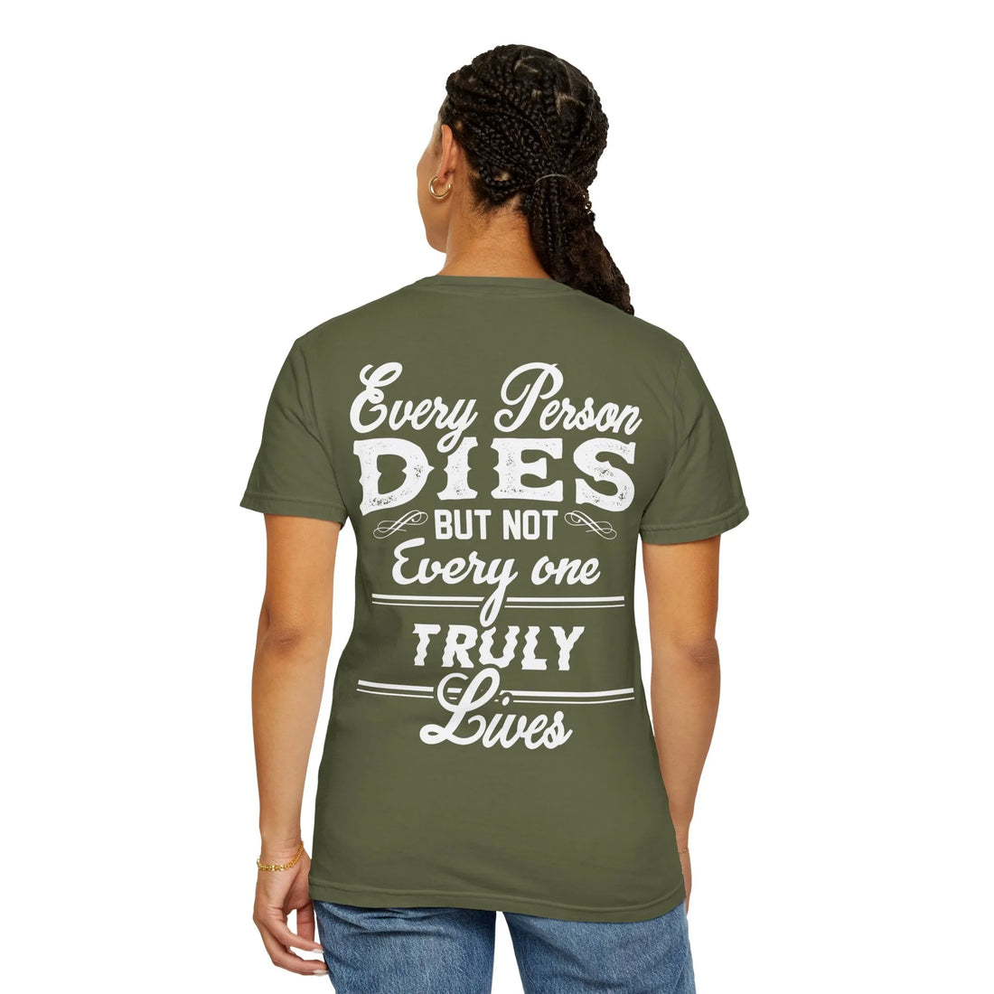 Every Person Dies But Not Everyone Truly Lives, Unisex Garment-Dyed T-shirt