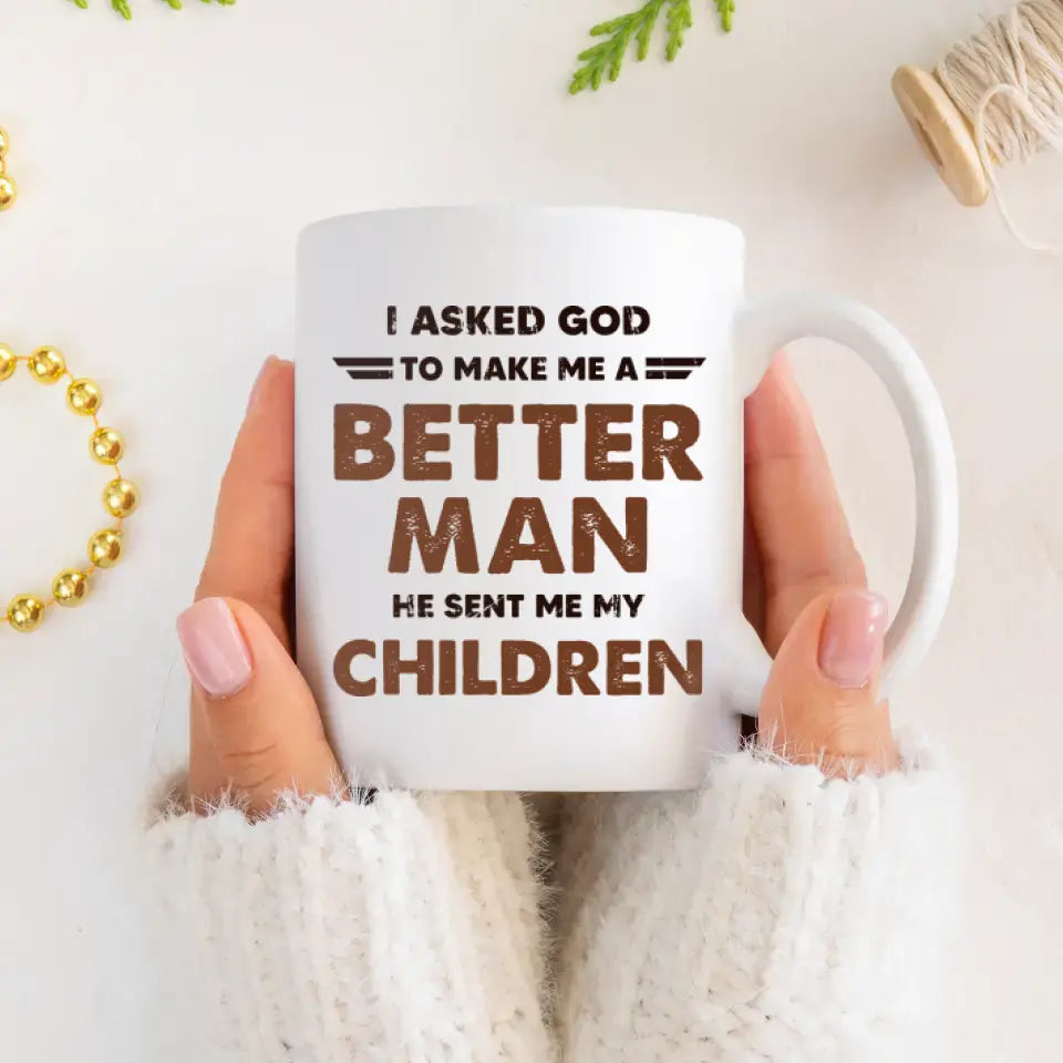 I Asked God To Make Me Better Man - Personalized Gifts For Dad - Mug