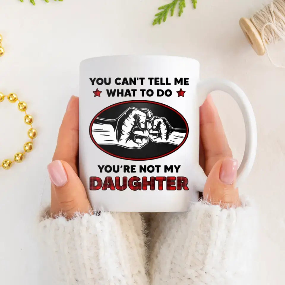 You Can't Tell Me What To Do - Personalized Gifts For Dad - Mug