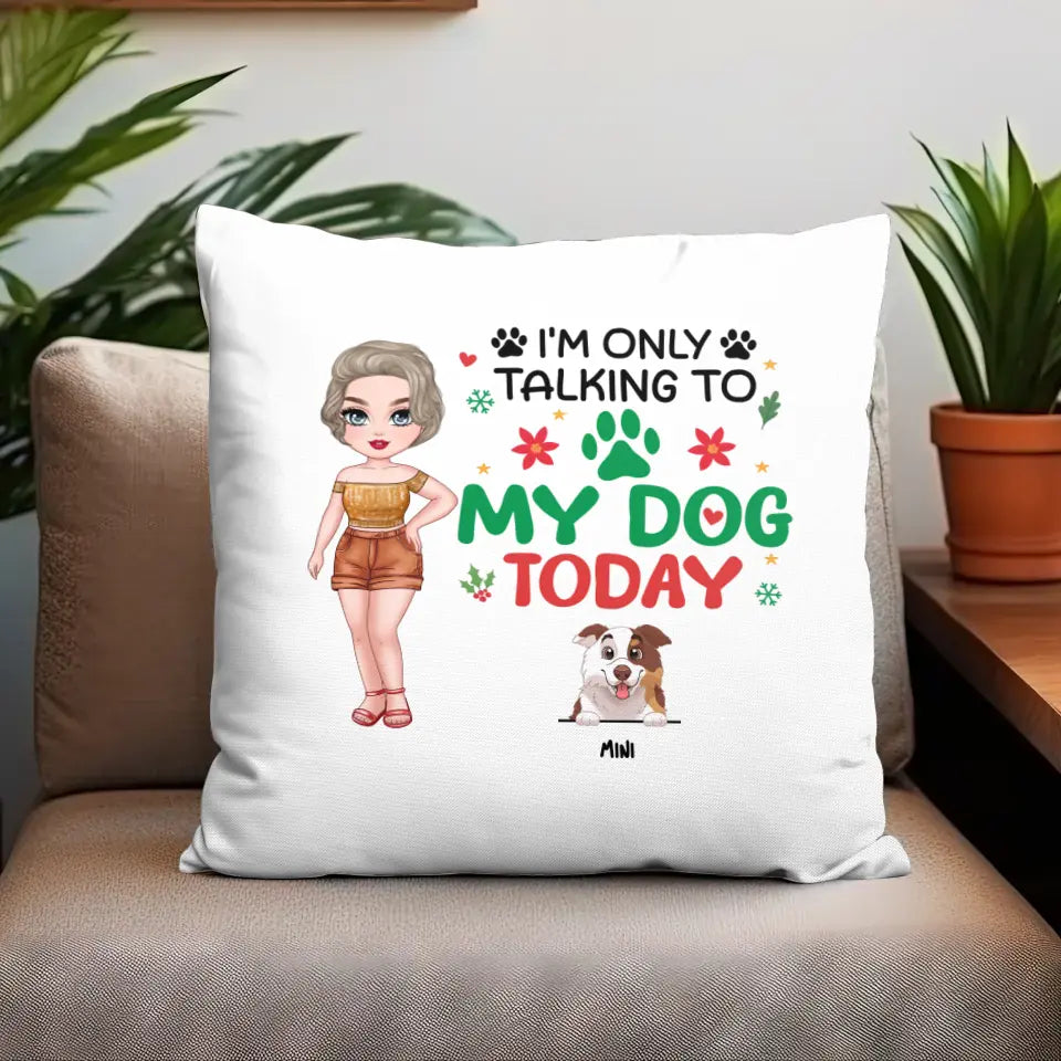 I'm Only Talking To My Dog Today - Custom Name - Personalized Gifts For Dog Lovers - Pillow