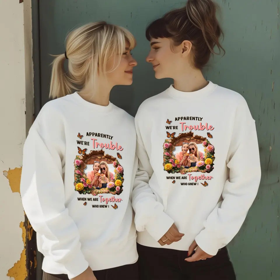 Apparently We're Trouble - Custom Photo - Personalized Gifts For Bestie - Sweater