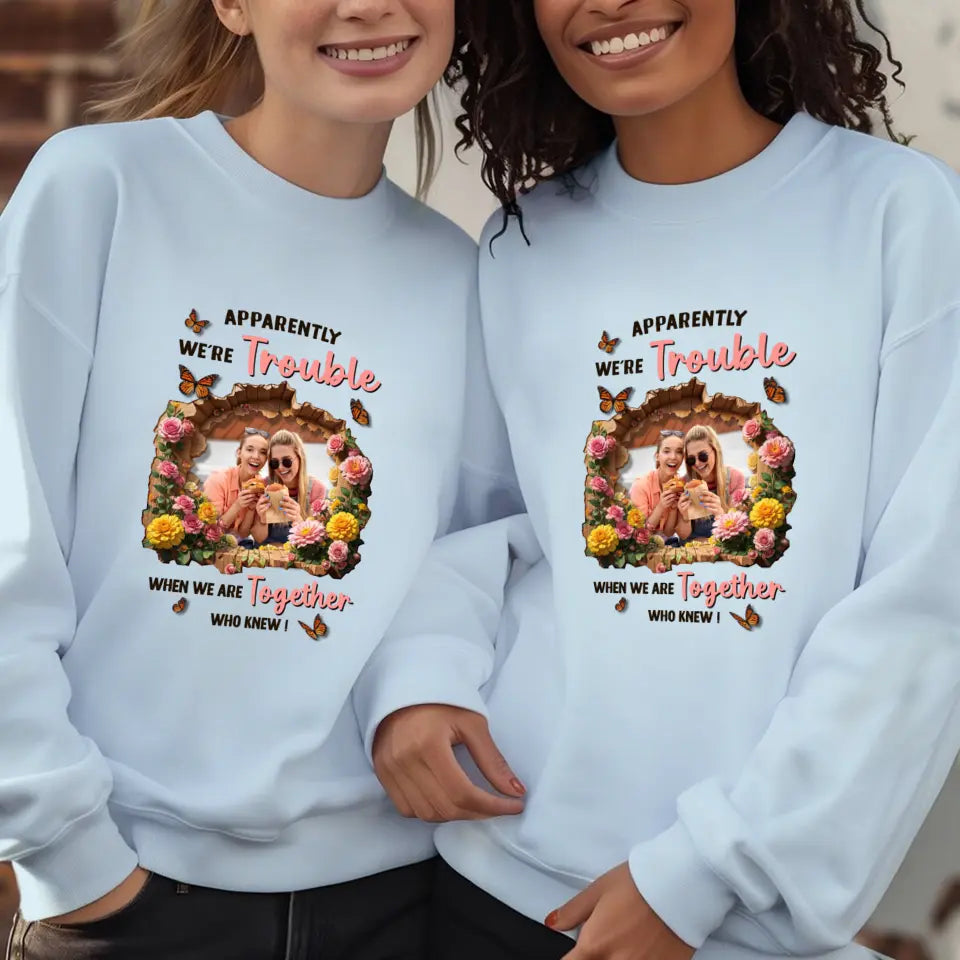 Apparently We're Trouble - Custom Photo - Personalized Gifts For Bestie - Sweater