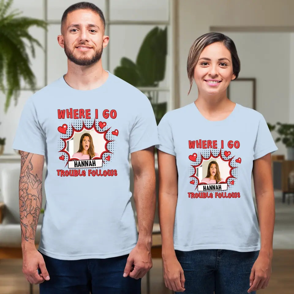 Where I Go Trouble Follows - Personalized Gifts For Couples - Unisex T-Shirt