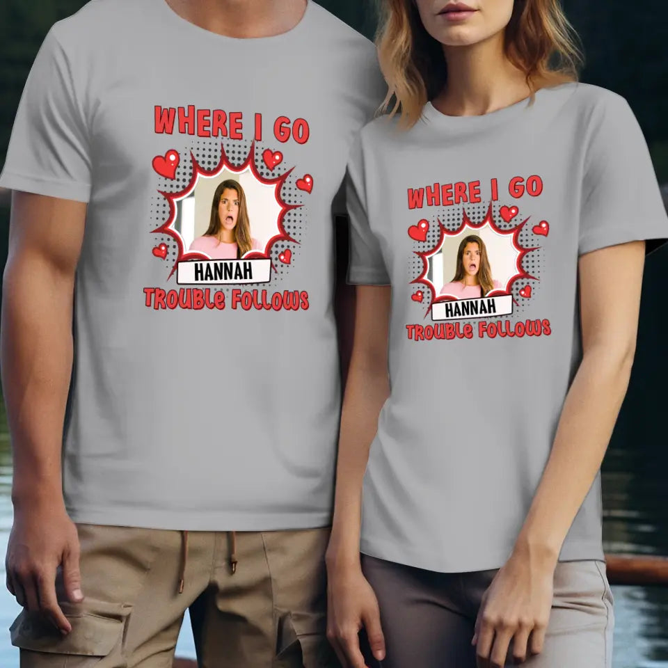 Where I Go Trouble Follows - Personalized Gifts For Couples - Unisex T-Shirt